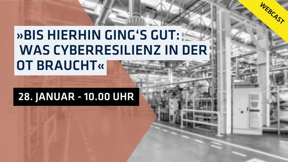 Webcast: »Bis hierhin ging‘s gut: Was Cyberresilienz in der OT braucht« (Webinar | Online)